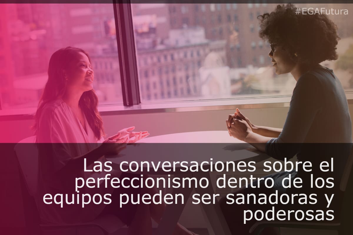 Las conversaciones sobre el perfeccionismo dentro de los equipos pueden ser sanadoras y poderosas
