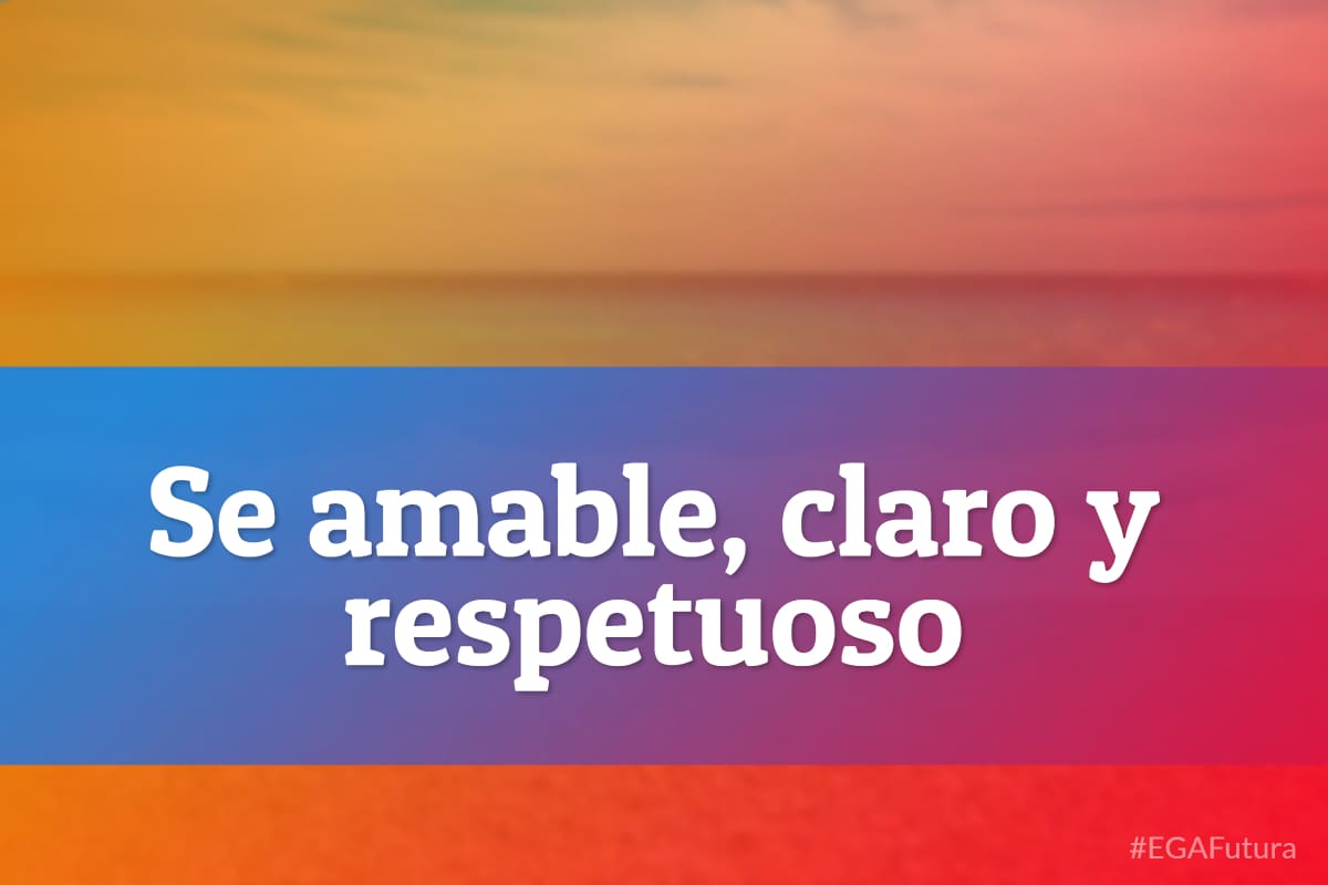 Se amable, claro y respetuoso