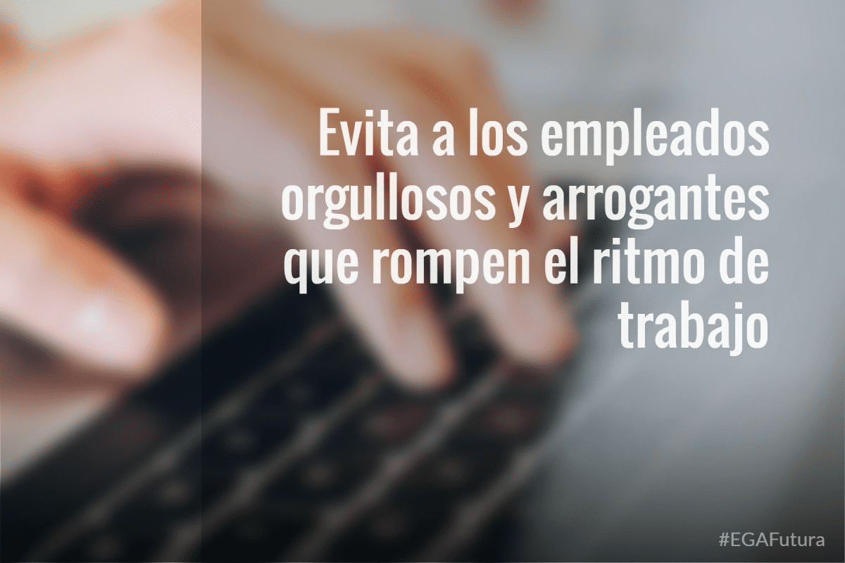 Evita a los empleados orgullosos y arrogantes que rompen el ritmo de trabajo